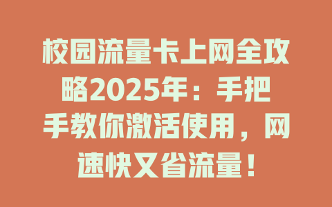 校园流量卡上网全攻略2025年：手把手教你激活使用，网速快又省流量！