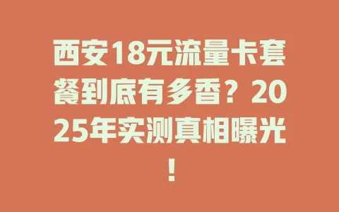 西安18元流量卡套餐到底有多香？2025年实测真相曝光！