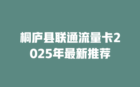 桐庐县联通流量卡2025年最新推荐