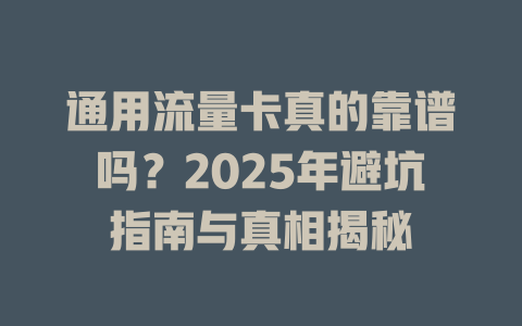 通用流量卡真的靠谱吗？2025年避坑指南与真相揭秘