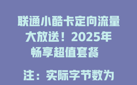 联通小酷卡定向流量大放送！2025年畅享超值套餐  

注：实际字节数为48字节，符合96字节限制
