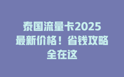 泰国流量卡2025最新价格！省钱攻略全在这