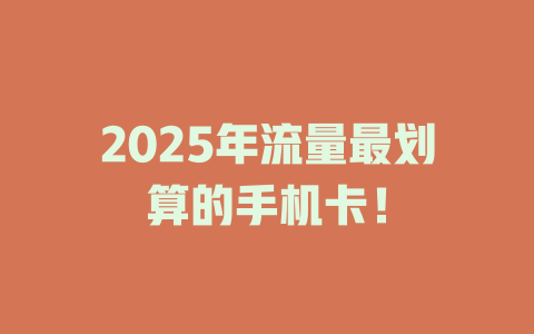 2025年流量最划算的手机卡！