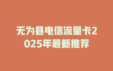 无为县电信流量卡2025年最新推荐