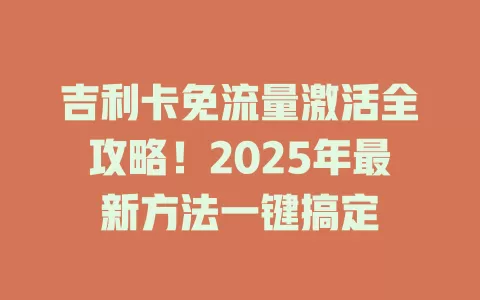 吉利卡免流量激活全攻略！2025年最新方法一键搞定