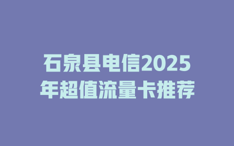 石泉县电信2025年超值流量卡推荐