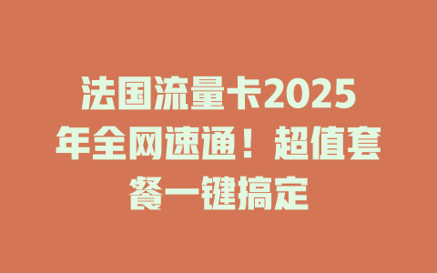 法国流量卡2025年全网速通！超值套餐一键搞定