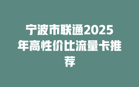 宁波市联通2025年高性价比流量卡推荐