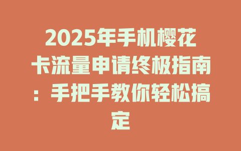 2025年手机樱花卡流量申请终极指南：手把手教你轻松搞定