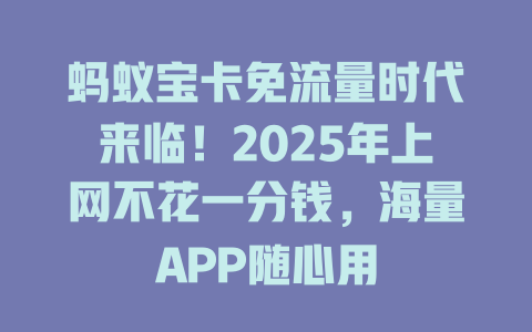 蚂蚁宝卡免流量时代来临！2025年上网不花一分钱，海量APP随心用