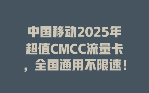 中国移动2025年超值CMCC流量卡，全国通用不限速！