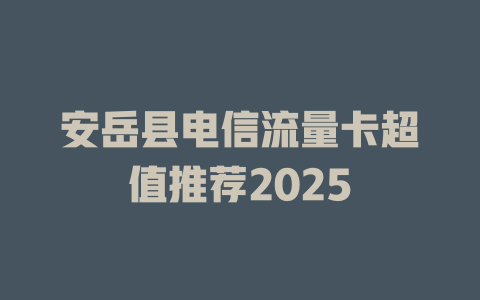 安岳县电信流量卡超值推荐2025