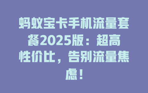 蚂蚁宝卡手机流量套餐2025版：超高性价比，告别流量焦虑！