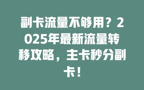 副卡流量不够用？2025年最新流量转移攻略，主卡秒分副卡！