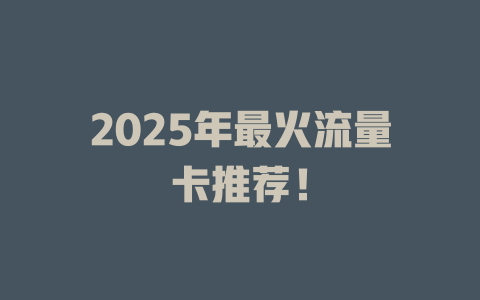 2025年最火流量卡推荐！