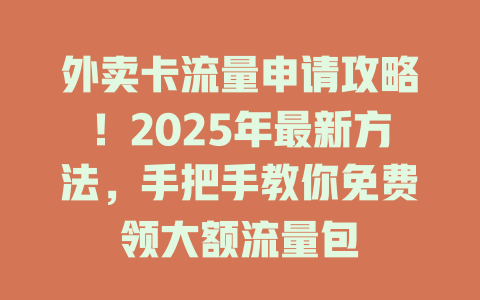 外卖卡流量申请攻略！2025年最新方法，手把手教你免费领大额流量包