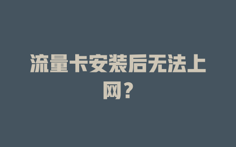 流量卡安装后无法上网？