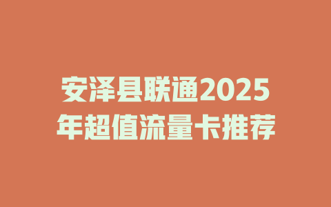 安泽县联通2025年超值流量卡推荐