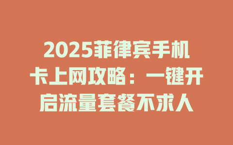 2025菲律宾手机卡上网攻略：一键开启流量套餐不求人