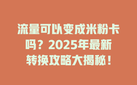 流量可以变成米粉卡吗？2025年最新转换攻略大揭秘！