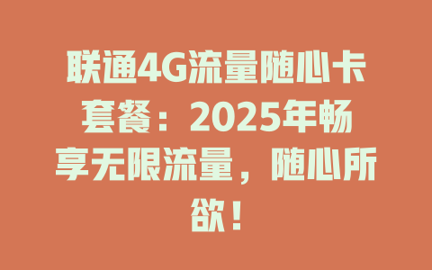 联通4G流量随心卡套餐：2025年畅享无限流量，随心所欲！
