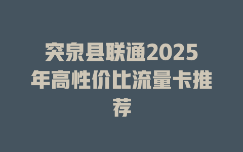 突泉县联通2025年高性价比流量卡推荐