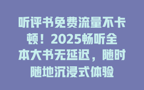 听评书免费流量不卡顿！2025畅听全本大书无延迟，随时随地沉浸式体验