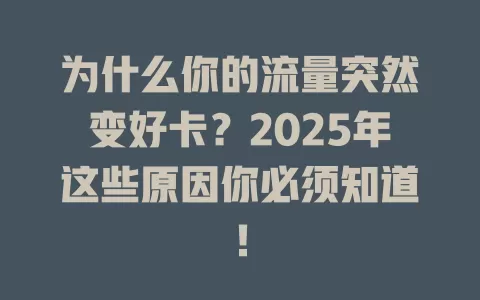 为什么你的流量突然变好卡？2025年这些原因你必须知道！