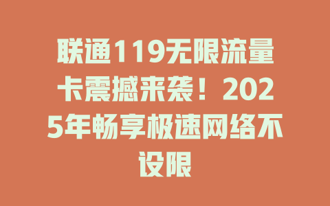 联通119无限流量卡震撼来袭！2025年畅享极速网络不设限