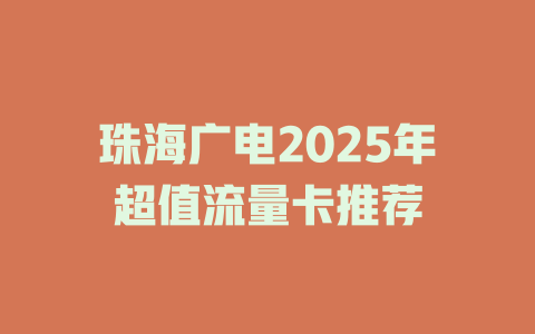 珠海广电2025年超值流量卡推荐