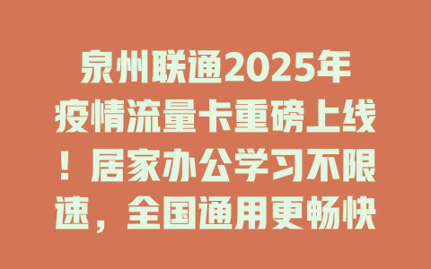 泉州联通2025年疫情流量卡重磅上线！居家办公学习不限速，全国通用更畅快