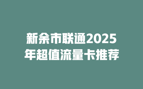 新余市联通2025年超值流量卡推荐