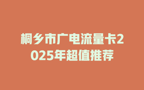 桐乡市广电流量卡2025年超值推荐