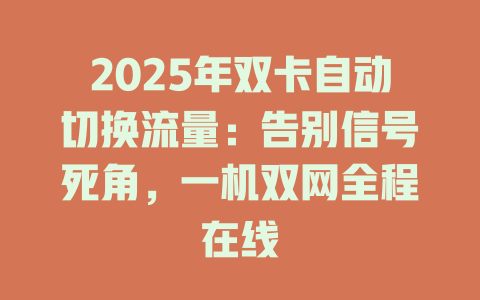 2025年双卡自动切换流量：告别信号死角，一机双网全程在线