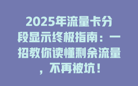2025年流量卡分段显示终极指南：一招教你读懂剩余流量，不再被坑！