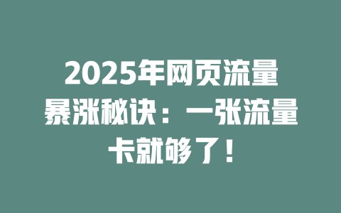 2025年网页流量暴涨秘诀：一张流量卡就够了！