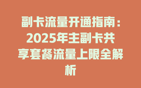 副卡流量开通指南：2025年主副卡共享套餐流量上限全解析