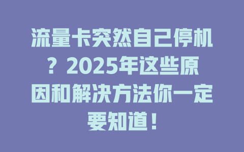 流量卡突然自己停机？2025年这些原因和解决方法你一定要知道！