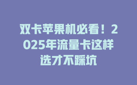 双卡苹果机必看！2025年流量卡这样选才不踩坑