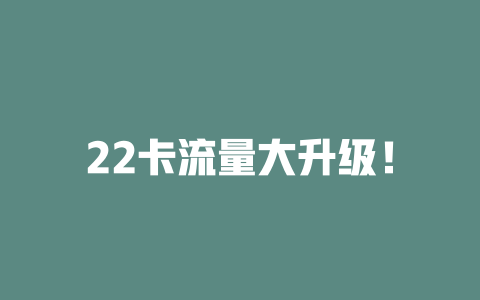 22卡流量大升级！