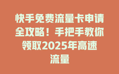 快手免费流量卡申请全攻略！手把手教你领取2025年高速流量