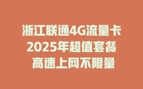 浙江联通4G流量卡2025年超值套餐 高速上网不限量