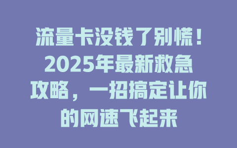 流量卡没钱了别慌！2025年最新救急攻略，一招搞定让你的网速飞起来