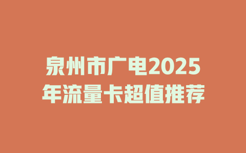 泉州市广电2025年流量卡超值推荐