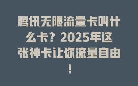 腾讯无限流量卡叫什么卡？2025年这张神卡让你流量自由！