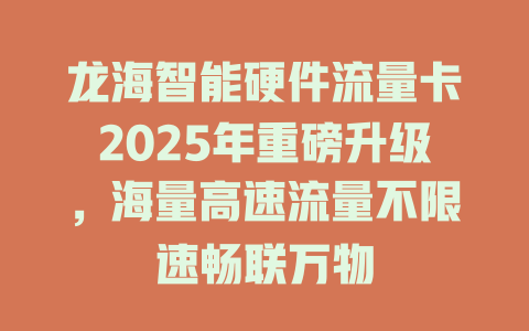 龙海智能硬件流量卡2025年重磅升级，海量高速流量不限速畅联万物