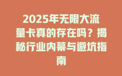 2025年无限大流量卡真的存在吗？揭秘行业内幕与避坑指南