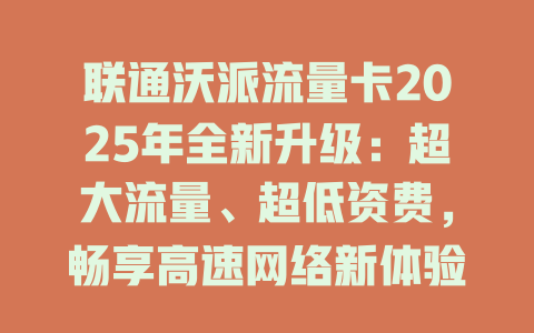 联通沃派流量卡2025年全新升级：超大流量、超低资费，畅享高速网络新体验！