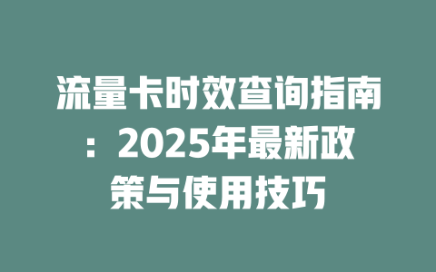 流量卡时效查询指南：2025年最新政策与使用技巧
