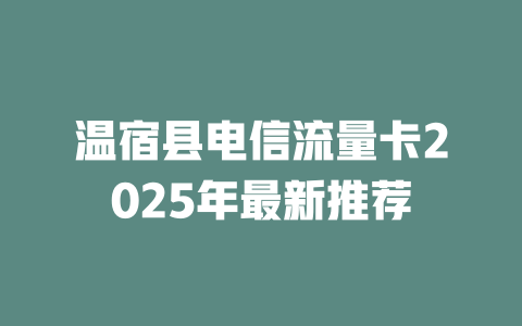 温宿县电信流量卡2025年最新推荐